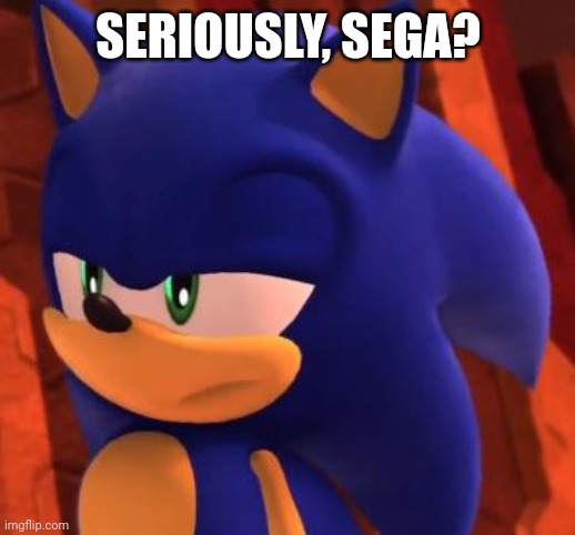 Sonic fans when SEGA does anything that disappoints: | Fandom