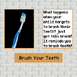 Teeth your brush