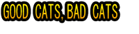 GOOD CATS, BAD CAT