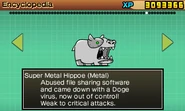 Super Metal Hippoe(bcp).png (56 KB) Super Metal Hippoe's Enemy Guide entry in The Battle Cats POP!