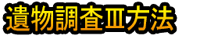 Ibutsu Chōsa Ⅲ Hōhō