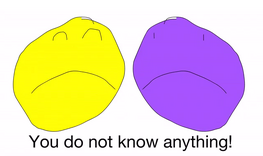 You do not know anything, YOU'RE PURPLE!