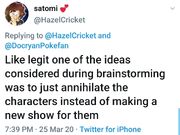 Satomi (@HazelCricket) stating that "Like legit one of the ideas during brainstorming was to just annihilate the characters instead of making a new show for them"