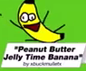 Peanut Butter Jelly Time Banana, recommended by xbuckmulletx(?)