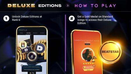 1. Unlock Deluxe Editions at Rank 6 - 2. Get a Gold Medal on a Standard song to access their Deluxe Edition.