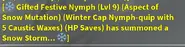 A Gifted Festive Nymph (Lvl 9) (Aspect of Snow Mutation) (Winter Cap Nymph-quip with 5 Caustic Waxes) (HP Saves) summoning a Snow Storm during Beesmas 2021.