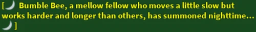 "🌙 Bumble Bee, a mellow fellow who moves a little slow but works harder and longer than others, has summoned nighttime... 🌙"