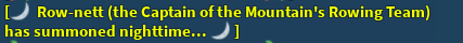 “🌙 Row-nett (the Captain of the Mountain’s Rowing Team) has summoned nighttime... 🌙”