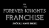 How The Forever Knights Franchise Should Have Ended