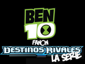 Ben 10 fanon destinos rivales la serie