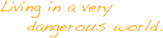 «Живущий в очень опасном мире.»