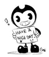 TimetheHobo's doodle of Bendy holding the "HAVE A NICE DAY!" sign paper.