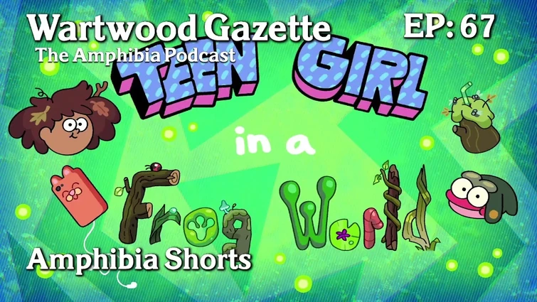 Wartwood Gazette, The Amphibia Podcast Episode 67: Amphibia Shorts