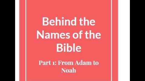 Behind the Names of the Bible- From Adam to Noah