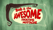 Bob and the Awesome Frosting Mustache