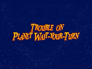Trouble on Planet Wait-Your-Turn