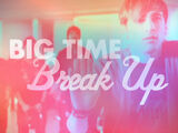 Big Time Break-Up