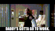 Daddy's gotta go to work.gif