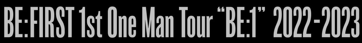 BE:FIRST 1st One Man Tour “BE:1” 2022-2023 | BMSG Wiki | Fandom