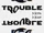 TROUBLE