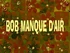 Bob manque d'air