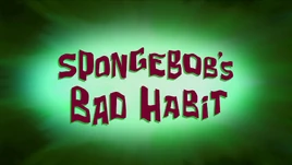 SpongeBob's Bad Habit