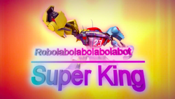 Robolabolabolabolabot Super King