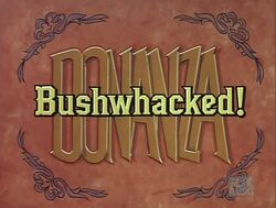 Bushwhacked Bonanza Wiki Fandom Bushwhacked Bonanza Wiki Fandom