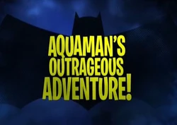 Aquaman's Outrageous Adventure!