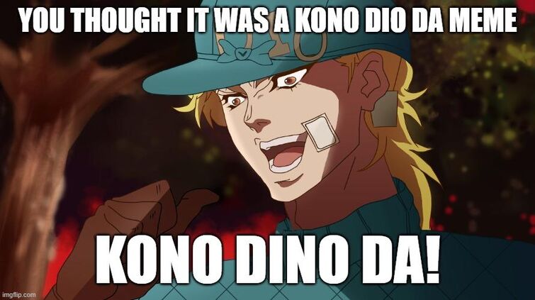 Image tagged in kono dio da  Jojo's bizarre adventure anime, Jojo memes,  Jojo bizzare adventure