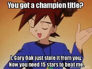 Gary Oak just stole your champion title. (this happened to me one with my friend Emily. T_T )