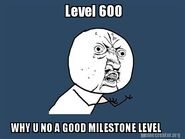 After i saw level 600 here.. My reaction on it was this.