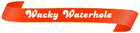 Wacky-Waterhole