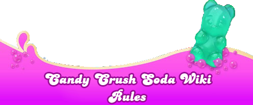 Candy Crush Soda Wiki:Rules | Candy Crush Soda Wiki | Fandom