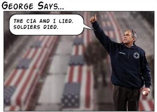 Bush. The CIA and I lied. Soldiers died