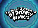 The Dreadful Debacle of DJ Drowsy Drawers
