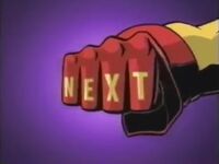 A gloved fist punches the screen. This bumper was mainly used for action cartoons. In 2003, this bumper used the theme music of The Real Adventures of Jonny Quest. In Latin America, the word "En Instantes"/"Daqui A Pouco" is looks like written in screen instead of glove. In Brazil, it has single variant featuring Speed Racer. Variants of the background color includes purple and blue.