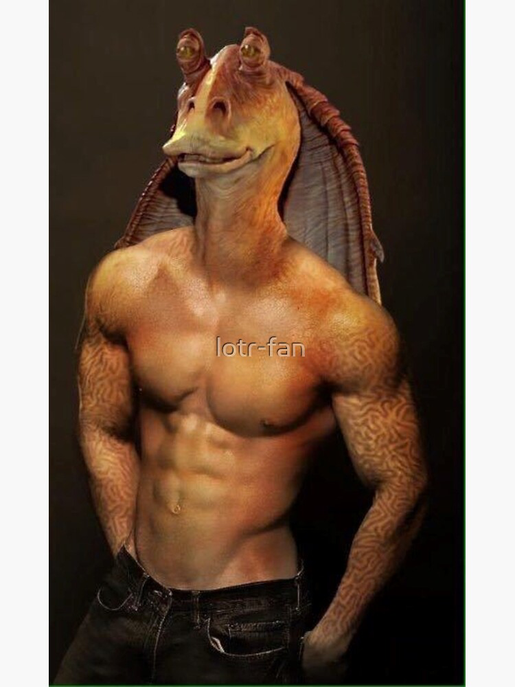 Buff Jar Jar Binks : Exist Everyone else on the… 