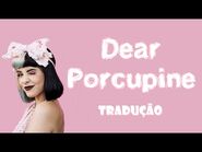 Dear Porcupine - Melanie Martinez - Tradução-2