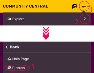 1. Locate the three horizontal lines on the top panel next to the wiki name and tap it. 2. Tap again on Explore. 3. Tap your finger on Discuss to access Discussions.