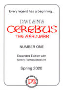 P2. Cerebus Every legend has a beginning... DAVE SIM'S CEREBUS THE AARDVARK NUMBER ONE Expanded Edition with Newly Remastered Art Spring 2020 uncoated