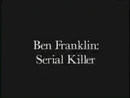 Ben Franklin - Serial Killer