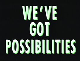 We've got possibilites