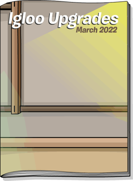 Igloo Upgrades Mar 22