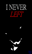 INEVERLEFT.png (17 KB) "I NEVER LEFT" Poster.