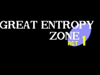 GREAT ENTROPY ZONE, ACT 1