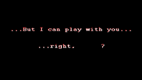 Sonic.EXE then asking if he can play with you, <insert name here>. (player's name in this image has been censored, note that the game uses the PC name for this name, so be careful when streaming otherwise Sonic.EXE can namedrop you.)