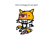 He's so happy to see you!