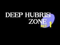 DEEP HUBRIS ZONE, ACT 1
