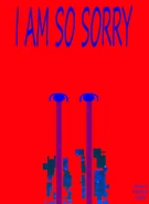 I AM SO SORRY.png (142 KB) "I AM SO SORRY" Poster.